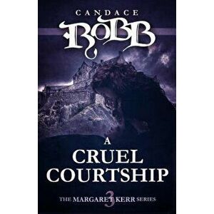 A Cruel Courtship: The Margaret Kerr Series - Book Three, Paperback - Candace Robb imagine