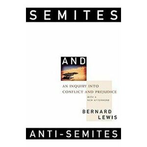 Semites and Anti-Semites: An Inquiry Into Conflict and Prejudice - Bernard Lewis imagine