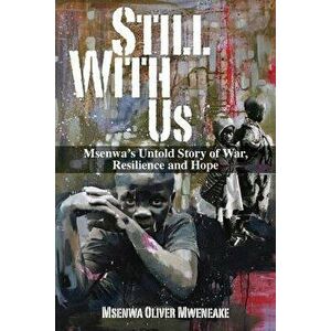 Still with Us: Msenwa's Untold Story of War, Resilience and Hope, Paperback - Msenwa Oliver Mweneake imagine