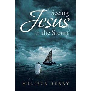 Seeing Jesus in the Storm, Paperback - Melissa Berry imagine