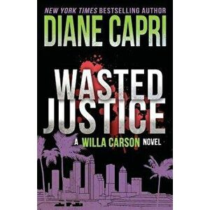 Wasted Justice: A Judge Willa Carson Mystery, Paperback - Diane Capri imagine