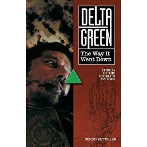 Delta Green: The Way It Went Down, Paperback - Dennis Detwiller imagine