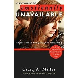 When Your Mate Is Emotionally Unavailable: Radical Steps to Transform Your Relationship, Paperback - Craig Miller imagine
