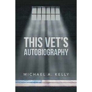 This Vet's Autobiography, Paperback - Michael A. Kelly imagine