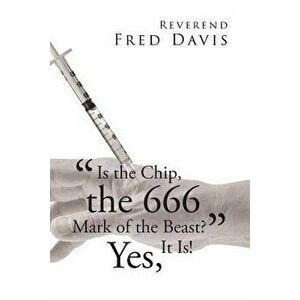 is the Chip, the 666 Mark of the Beast?": Yes, It Is!, Paperback - Reverend Fred Davis imagine