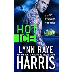 Hot Ice (a Hostile Operations Team Novel - Book 7), Paperback - Lynn Raye Harris imagine