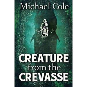 Creature from the Crevasse, Paperback - Michael Cole imagine