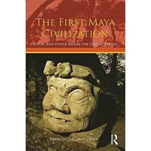 The First Maya Civilization: Ritual and Power Before the Classic Period - Francisco Estrada Belli imagine