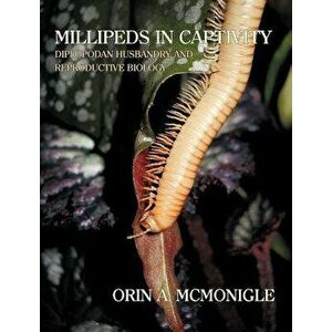 Millipeds in Captivity: Diplopodan Husbandry and Reproductive Biology (Millipede Husbandry), Hardcover - Orin McMonigle imagine