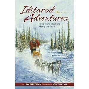 Iditarod Adventures: Tales from Mushers Along the Trail, Paperback - Lew Freedman imagine