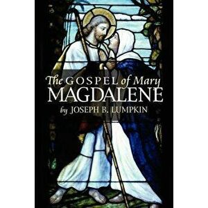 The Gospel of Mary Magdalene, Paperback - Joseph B. Lumpkin imagine