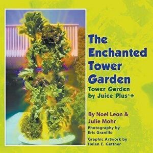 The Enchanted Tower Garden: Tower Garden by Juice Plus+(r), Paperback - Julie Mohr imagine