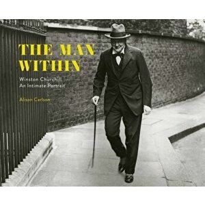 The Man Within: Winston Churchill an Intimate Portrait, Hardcover - Alison Carlson imagine