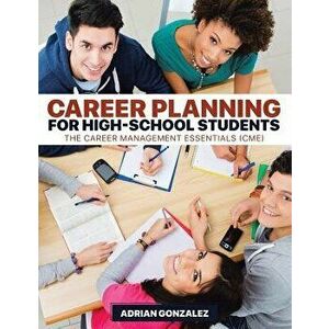 Career Planning for High-School Students: The Career Management Essentials (Cme), Paperback - Adrian Gonzalez imagine