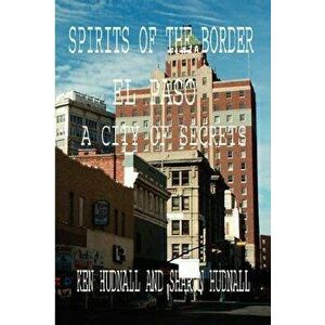 Spirits of the Border: El Paso: A City of Secrets, Paperback - Ken Hudnall imagine