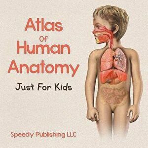 Atlas of Human Anatomy Just for Kids, Paperback - Speedy Publishing LLC imagine