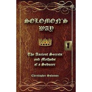 Solomon's Way; The Ancient Secrets and Methods of a Seducer, Paperback - Christopher Solomon imagine