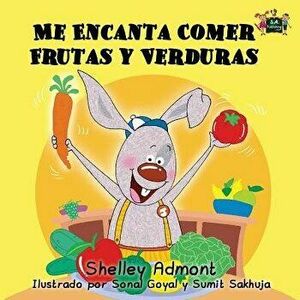 Me Encanta Comer Frutas y Verduras: I Love to Eat Fruits and Vegetables (Spanish Edition), Paperback - Shelley Admont imagine