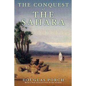 The Conquest of the Sahara: A History, Paperback - Douglas Porch imagine