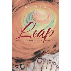 Leap - Into the Mind of a Suicide, Paperback - Nancy Xia imagine