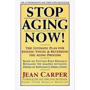 Stop Aging Now!: Ultimate Plan for Staying Young and Reversing the Aging Process, the, Paperback - Jean Carper imagine