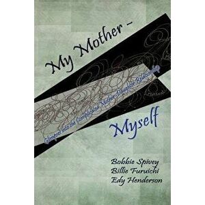 My Mother - Myself: Glimpses Into the Complicated Mother-Daughter Relationship, Paperback - Bobbie Spivey imagine