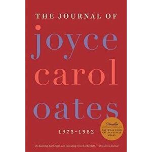 The Journal of Joyce Carol Oates: 1973-1982 - Joyce Carol Oates imagine