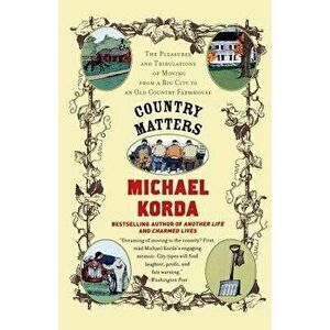 Country Matters: The Pleasures and Tribulations of Moving from a Big City to an Old Country Farmhouse, Paperback - Michael Korda imagine