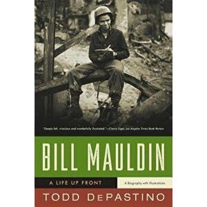 Bill Mauldin: A Life Up Front, Paperback - Todd Depastino imagine