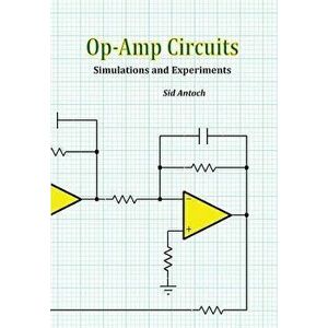 Op-Amp Circuits: Simulations and Experiments, Paperback - Sid Antoch imagine