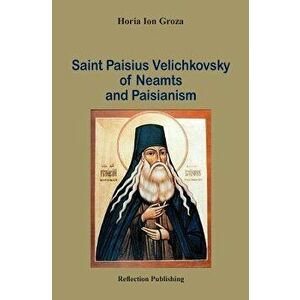 Saint Paisius Velichkovsky of Neamts and Paisianism, Paperback - Horia Ion Groza imagine