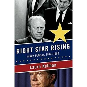 Right Star Rising: A New Politics, 1974-1980, Paperback - Laura Kalman imagine