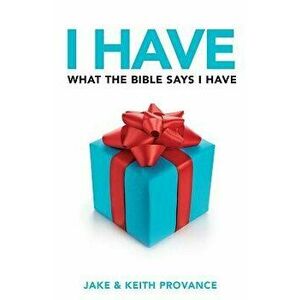 I Have What the Bible Says I Have, Paperback - Keith Provance imagine