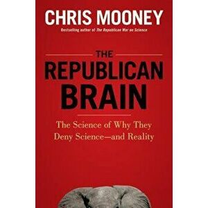 The Republican Brain: The Science of Why They Deny Science--And Reality, Paperback - Chris Mooney imagine