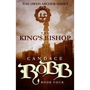 The King's Bishop: The Owen Archer Series - Book Four, Paperback - Candace Robb imagine