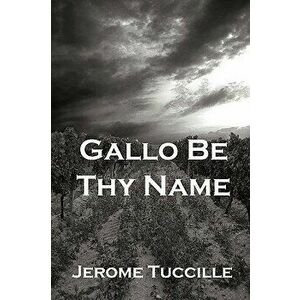 Gallo Be Thy Name, Paperback - Jerome Tuccille imagine