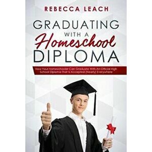 Graduating With A Homeschool Diploma: How Your Homeschooler Can Graduate With An Official High School Diploma That Is Accepted (Nearly) Everywhere, Pa imagine