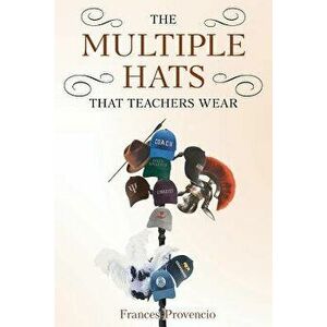 The Multiple Hats That Teachers Wear, Paperback - Frances Provencio imagine