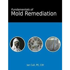 Fundamentals of Mold Remediation, Paperback - Ian D. Cull imagine