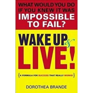 Wake Up and Live!: A Formula for Success That Really Works!, Paperback - Dorothea Brande imagine