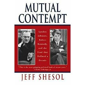 Mutual Contempt: Lyndon Johnson, Robert Kennedy, and the Feud That Defined a Decade, Paperback - Jeff Shesol imagine