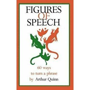 Figures of Speech: 60 Ways to Turn a Phrase, Paperback - Arthur Quinn imagine