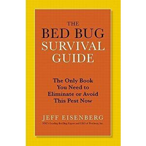 The Bed Bug Survival Guide: The Only Book You Need to Eliminate or Avoid This Pest Now - Eisenberg imagine