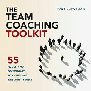 The Team Coaching Toolkit: 55 Tools and Techniques for Building Brilliant Teams, Paperback - Tony Llewellyn imagine