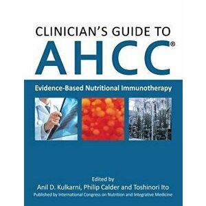 Clinician's Guide to Ahcc: Evidence-Based Nutritional Immunotherapy, Hardcover - Anil D. Kulkarni imagine
