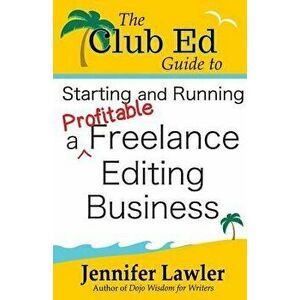 The Club Ed Guide to Starting and Running a Profitable Freelance Editing Business, Paperback - Jennifer Lawler imagine