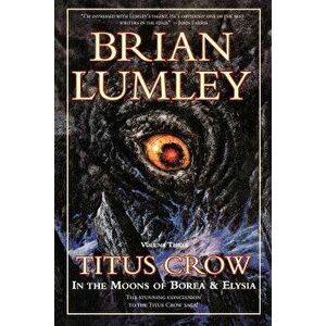 Titus Crow, Volume 3: In the Moons of Borea, Elysia, Paperback - Brian Lumley imagine