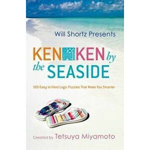 Will Shortz Presents Kenken by the Seaside: 100 Easy to Hard Logic Puzzles That Make You Smarter, Paperback - Tetsuya Miyamoto imagine