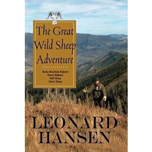 The Great Wild Sheep Adventure: Hunting Rocky Mountain Bighorn, Desert Bighorn, Dall Sheep, Stone Sheep, Hardcover - Leonard Hansen imagine