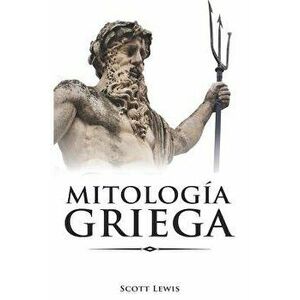 Mitología Griega: Historias Clásicas de Los Dioses Griegos, Diosas, Héroes Y Monstruos, Paperback - Scott Lewis imagine